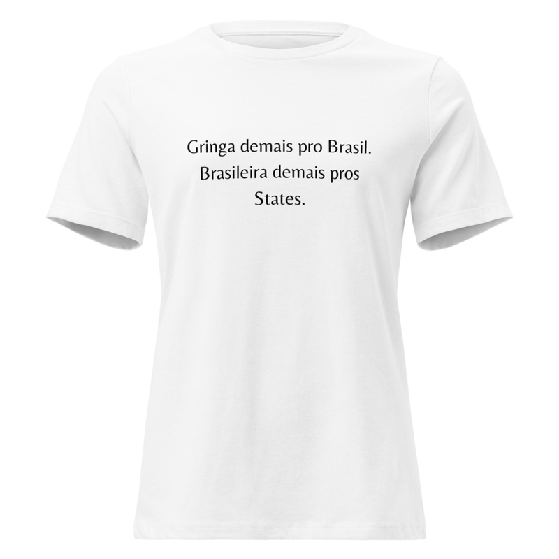 Gringa demais pro Brasil, Brasileira demais pros States Brazilian Women's T-Shirt