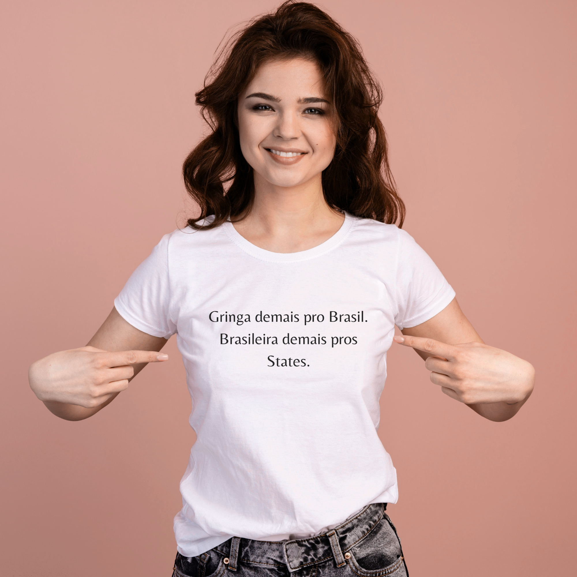 Gringa demais pro Brasil, Brasileira demais pros States Brazilian Women's T-Shirt