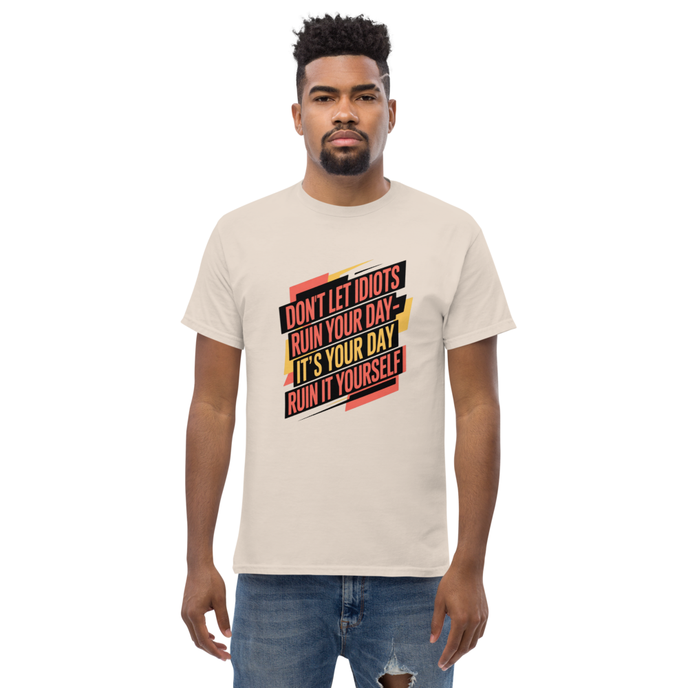 Don't Let Idiots Ruin Your Day- It's Your Day Ruin It Yourself Motivational Quote T-shirt