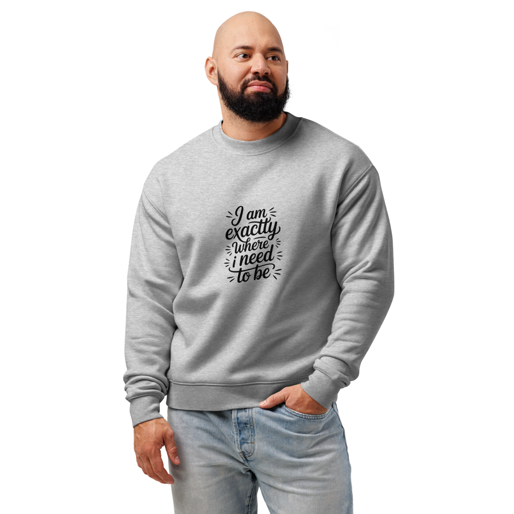 I Am Exactly Where I Need To Be Motivational Quote Sweatshirt