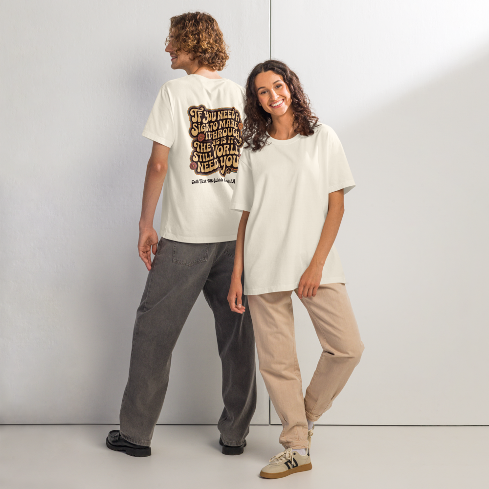 If you need a sign to make it through, This is it—the world still needs you.T-shirt