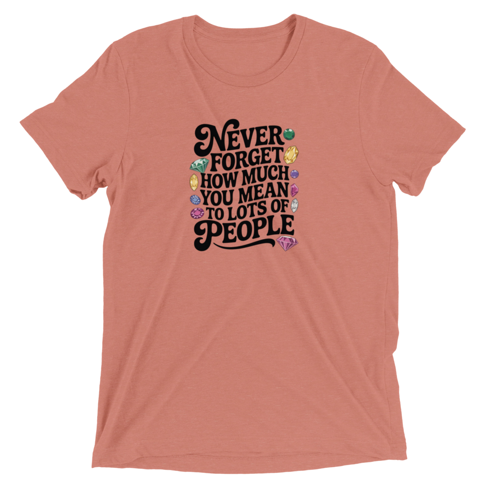 Never Forget How Much You Mean To Lots Of People Inspirational Quote T-Shirt