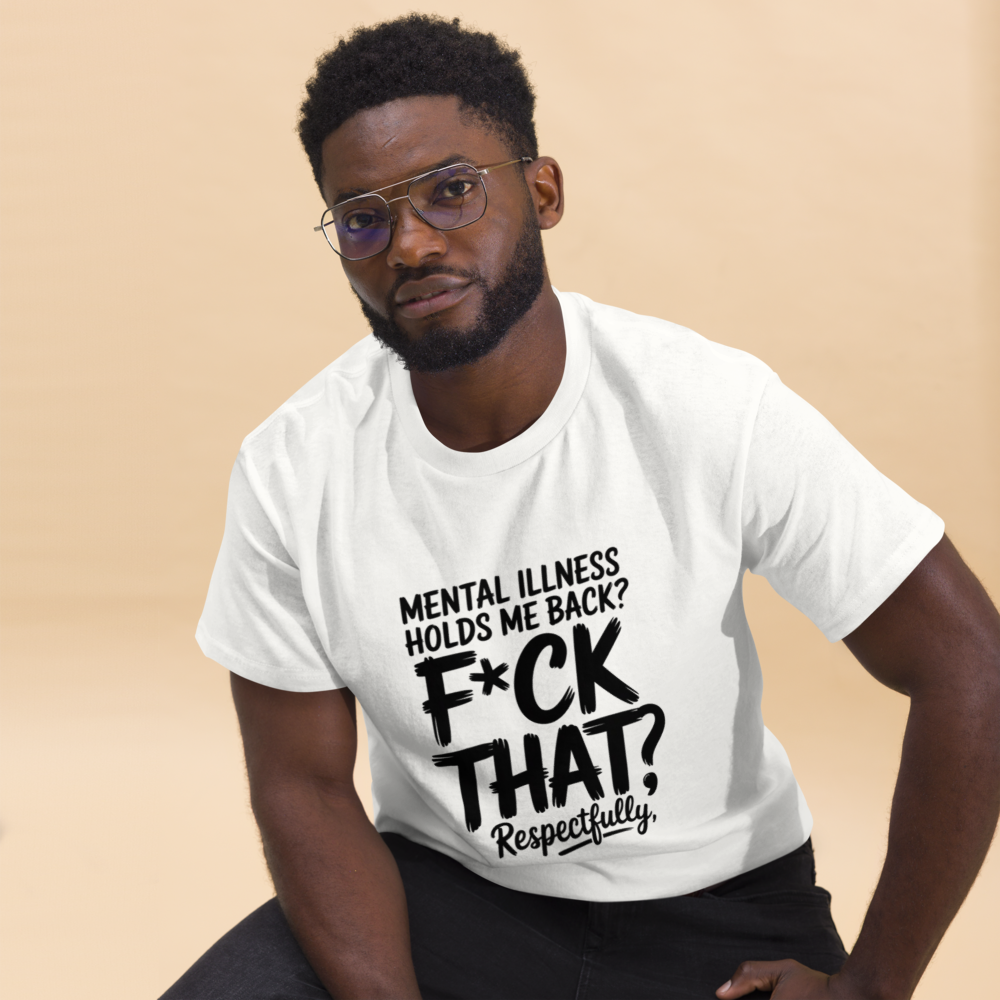 Mental Illness Hold Me Back? F*ck That Respectfully T-shirt