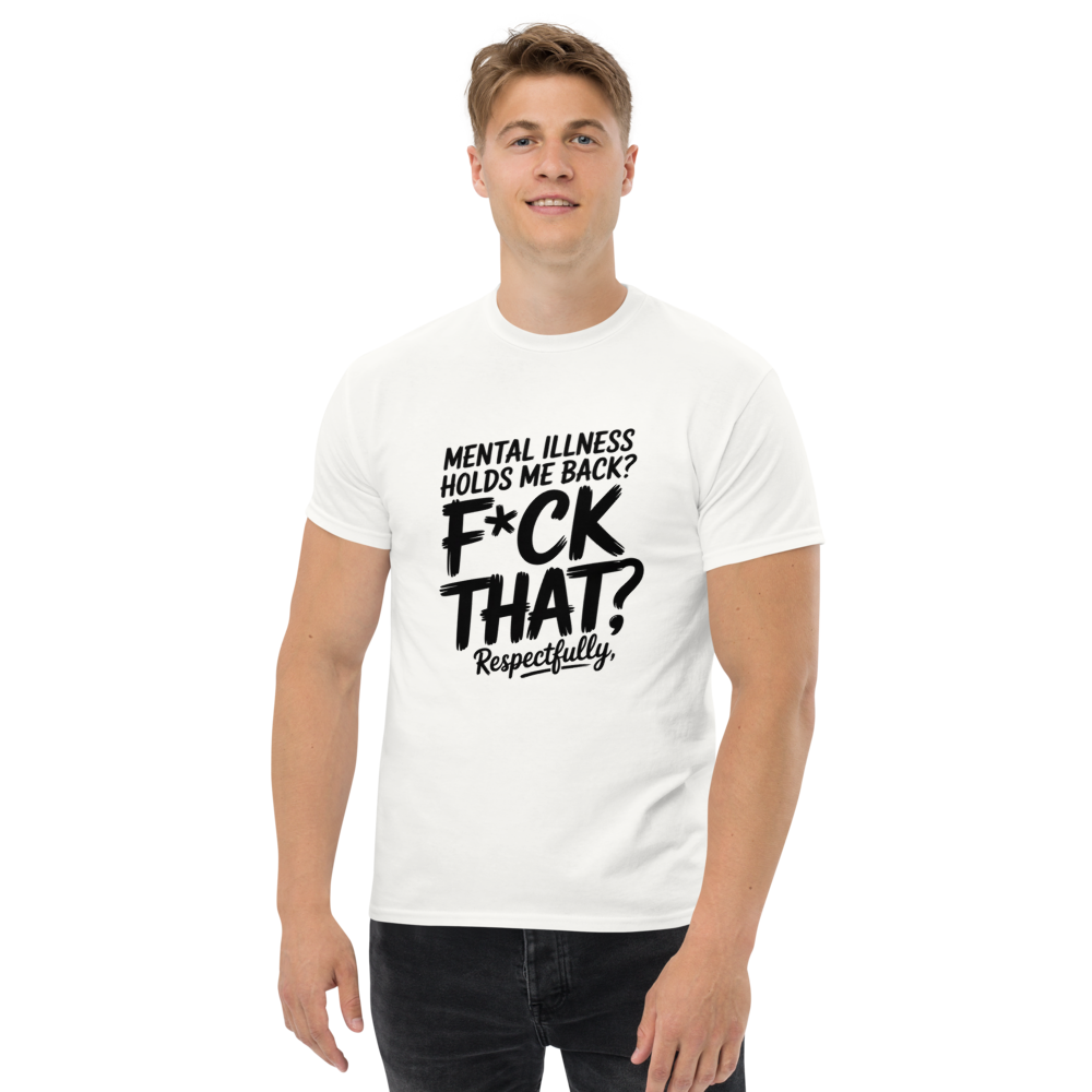 Mental Illness Hold Me Back? F*ck That Respectfully T-shirt