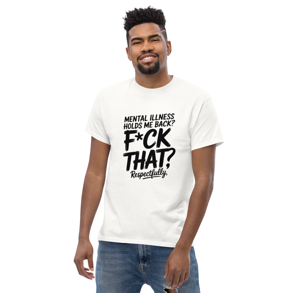 Mental Illness Hold Me Back? F*ck That Respectfully T-shirt