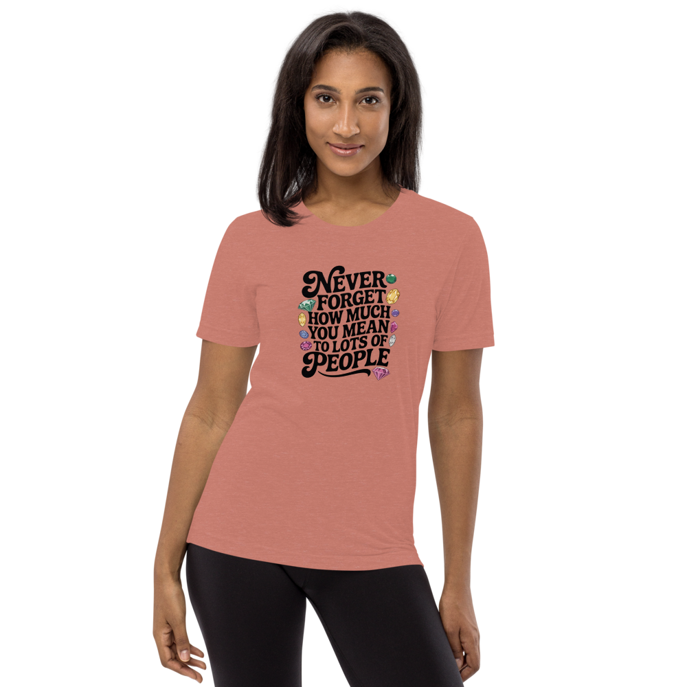 Never Forget How Much You Mean To Lots Of People Inspirational Quote T-Shirt