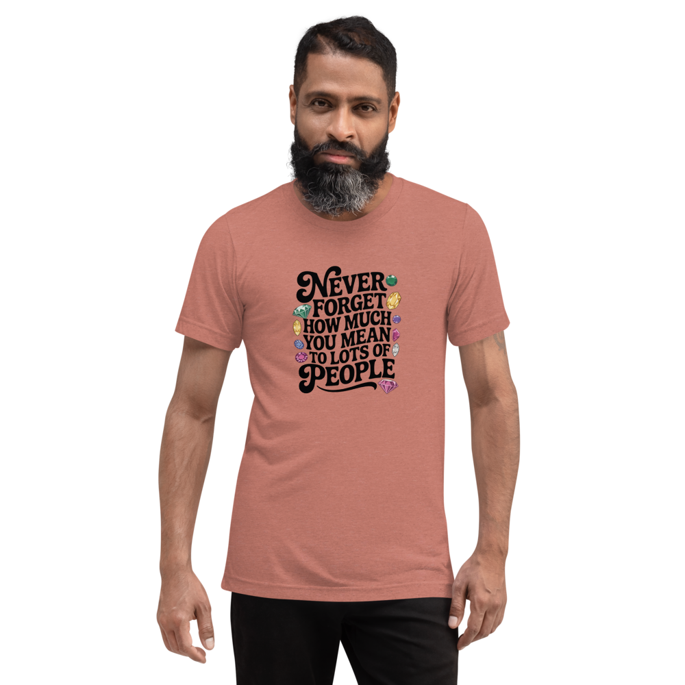 Never Forget How Much You Mean To Lots Of People Inspirational Quote T-Shirt