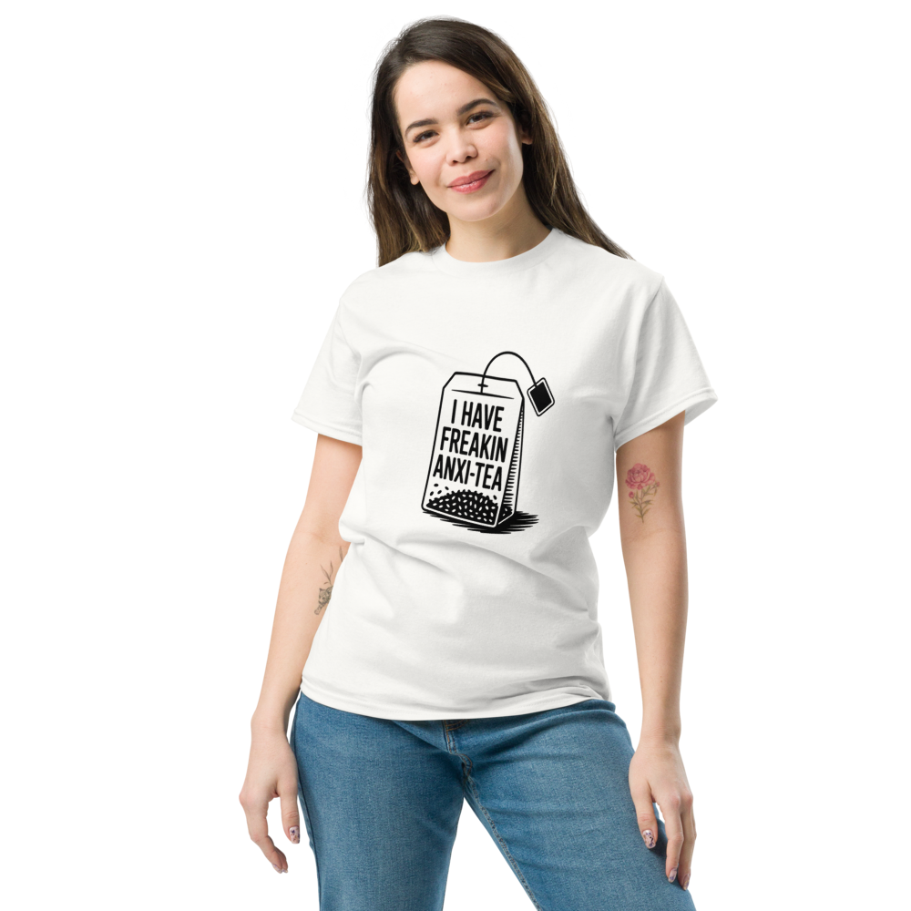 I Have Freakin Anxi-Tea T-Shirt