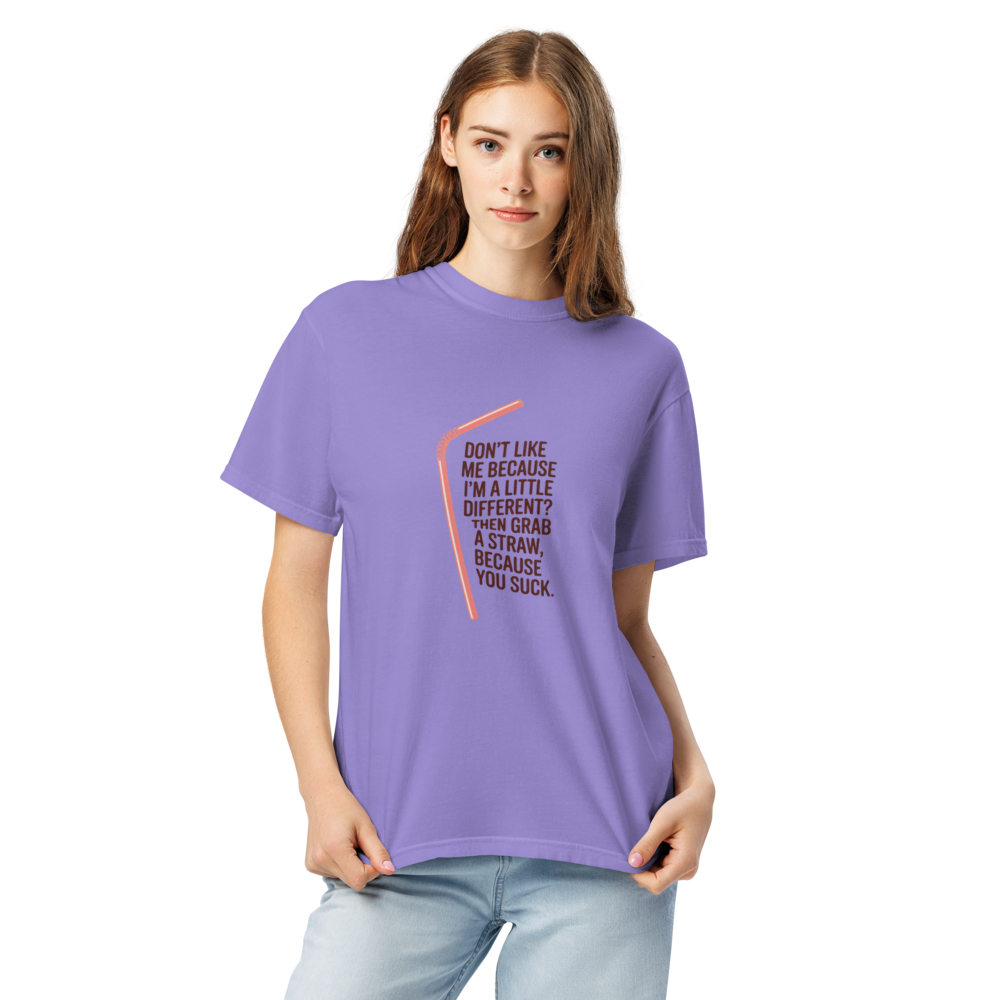 Don't like me because I'm a little different? Then grab a straw, because you suck Graphic T-Shirt