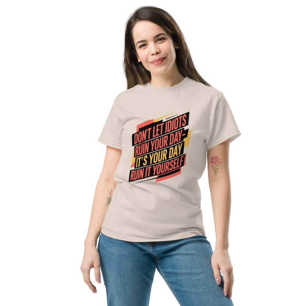 Don't Let Idiots Ruin Your Day- It's Your Day Ruin It Yourself Motivational Quote T-shirt