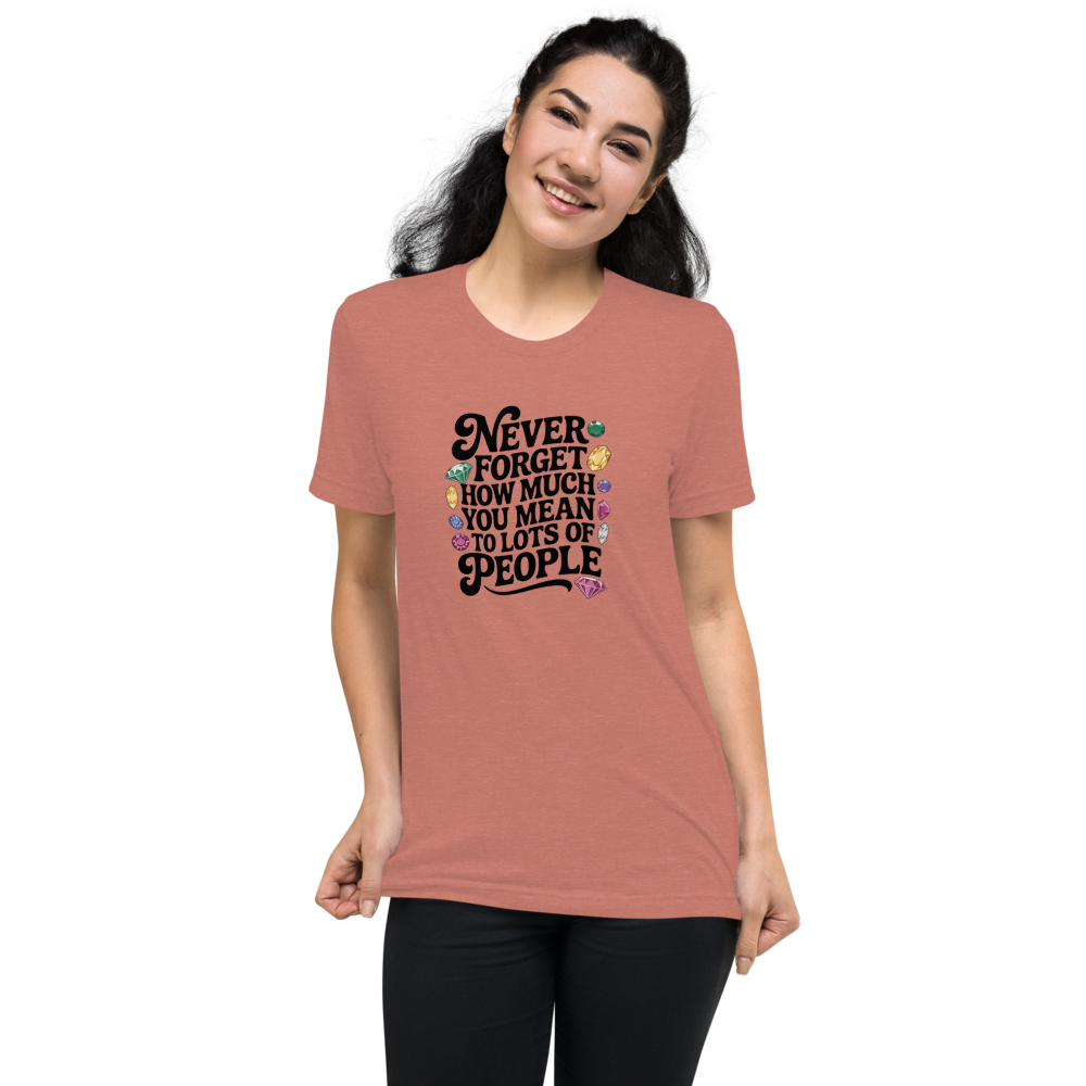 Never Forget How Much You Mean To Lots Of People Inspirational Quote T-Shirt