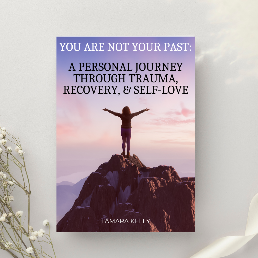 You Are Not Your Past: A Personal Journey Through Trauma, Recovery, & Self-Love
