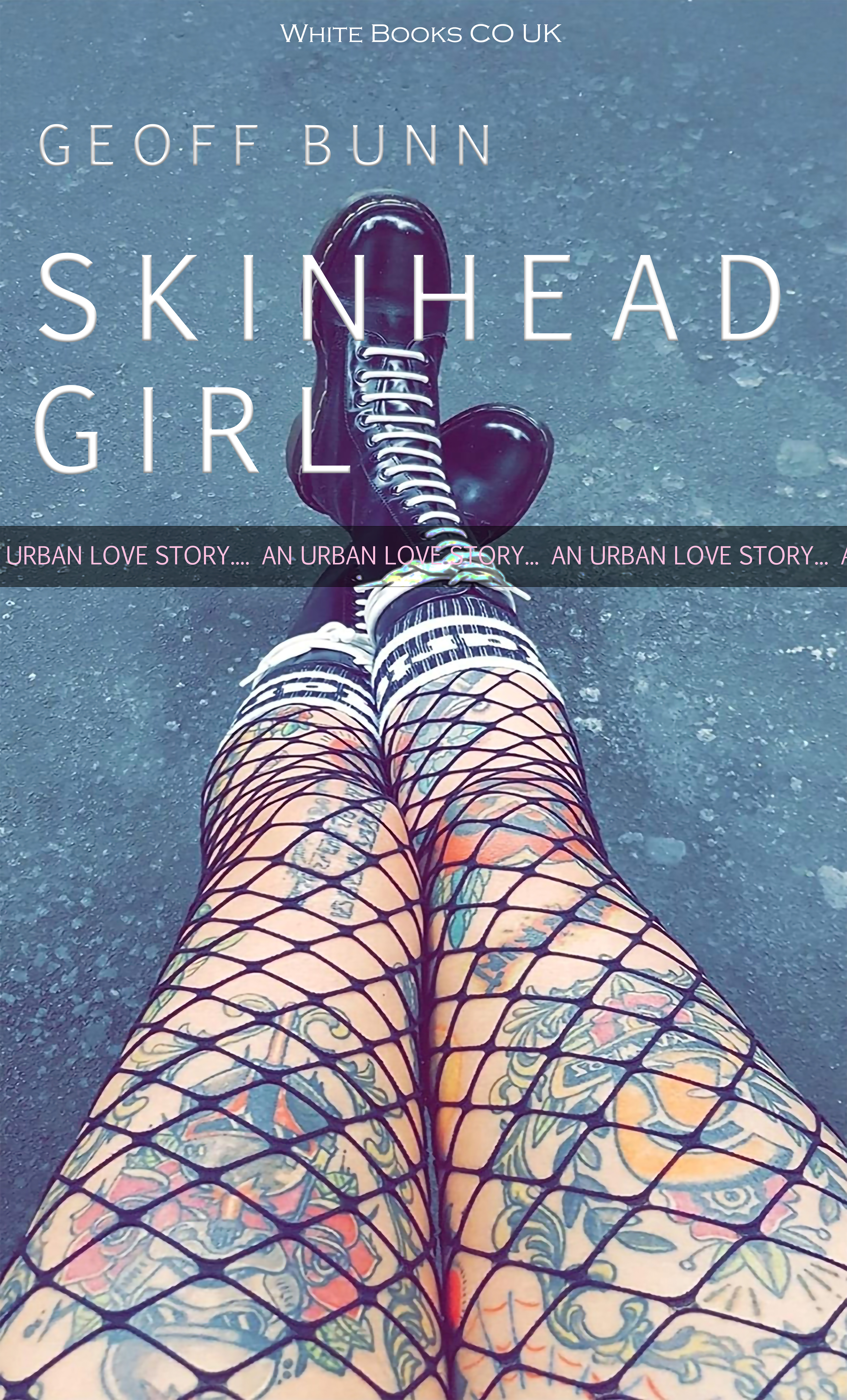 SKINHEAD GIRL: AN URBAN LOVE STORY by Geoff Bunn