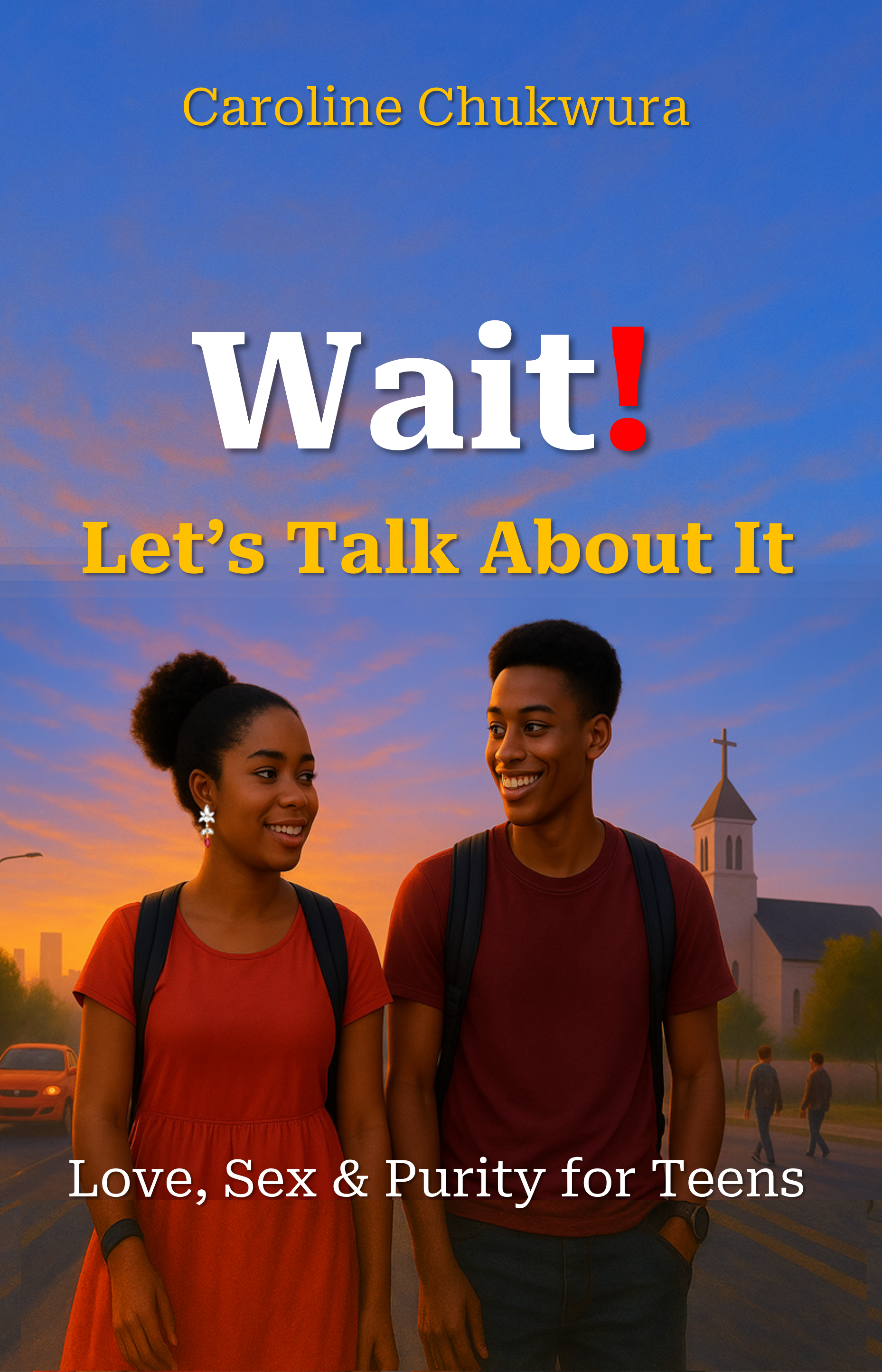 Wait! Let's Talk About It: Love, Sex & Purity for Teens