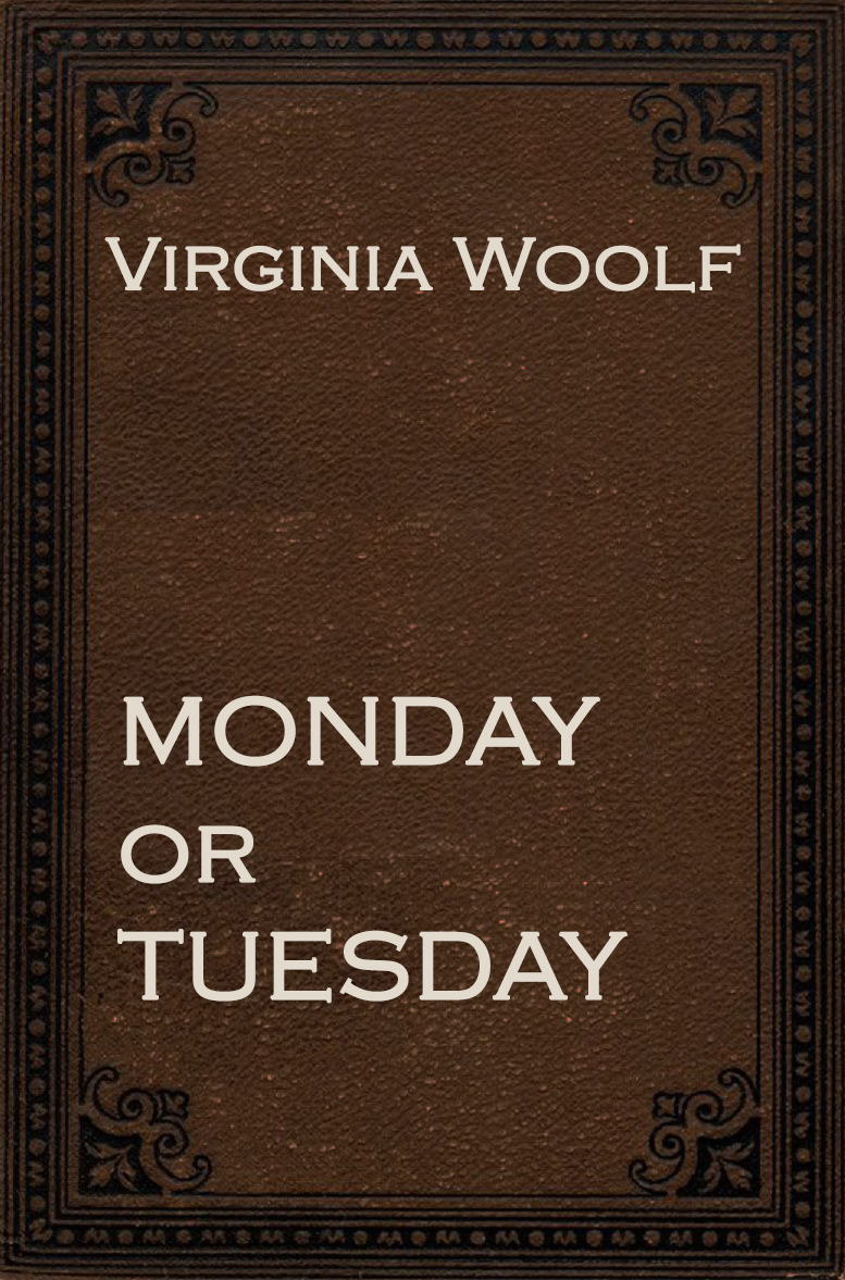 MONDAY OR TUESDAY by Virginia Woolf