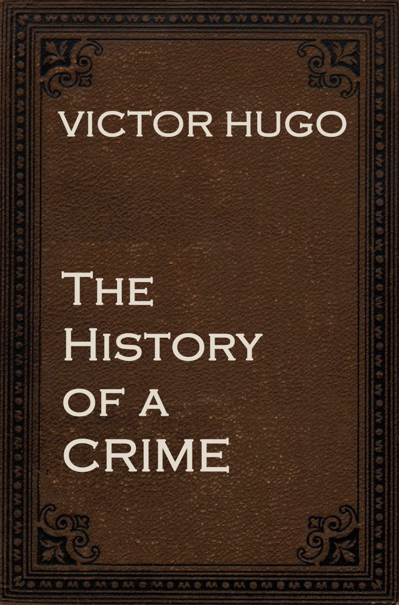 THE HISTORY OF A CRIME by Victor Hugo
