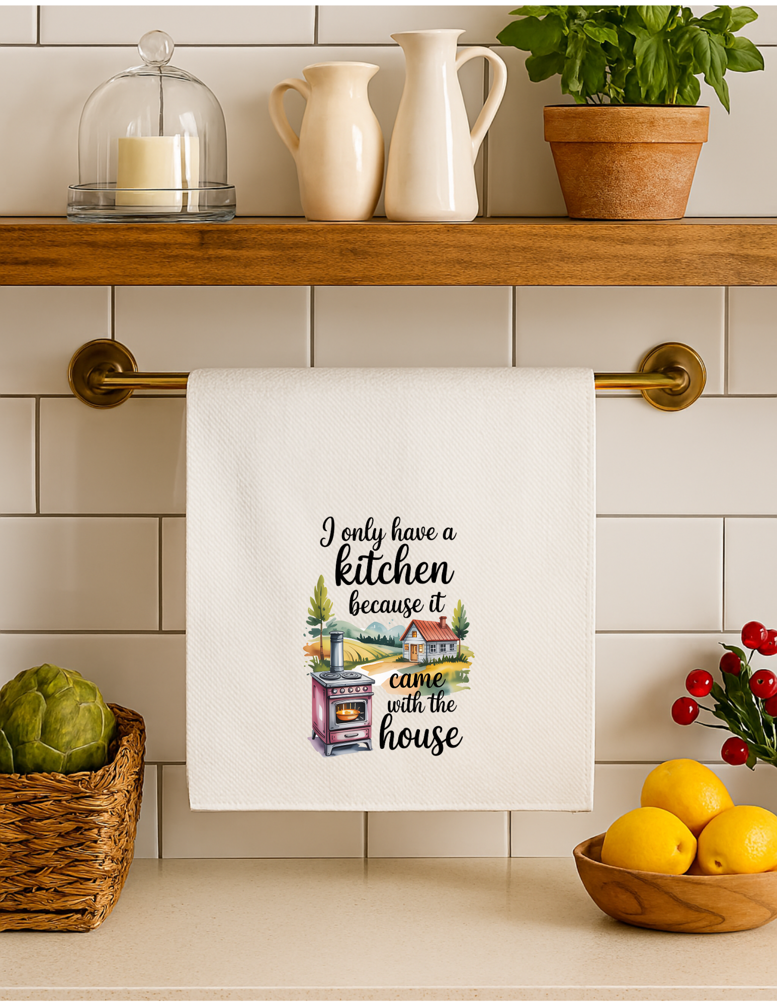 "I Only Have A Kitchen Because It Came With the House" Kitchen Towel