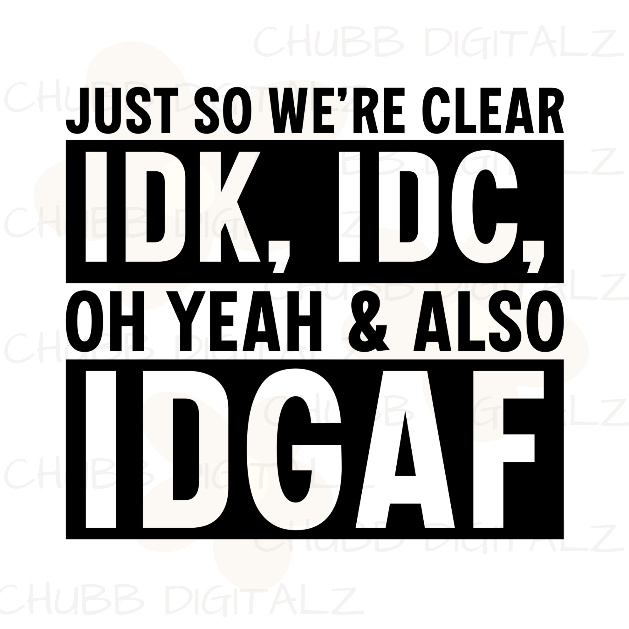 Just So We’re Clear IDK, IDC, Oh Yeah & Also IDGAF SVG PNG | Sarcasm | Digital Download | Instant File