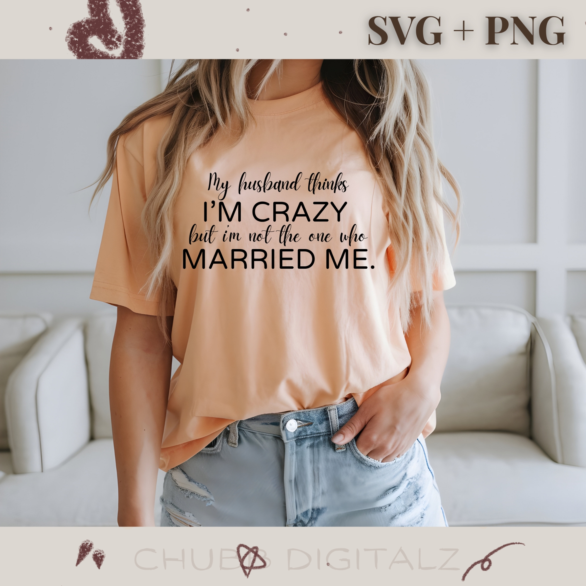 My Husband Thinks I’m Crazy But I’m Not The One Who Married Me SVG PNG | Cute | Digital Download | Instant File