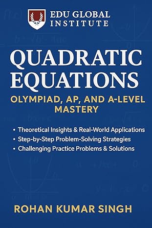 Quadratic Equations for Olympiad Excellence: AMC, AIME, INMO, RMO, UKMT & AP/IB Mastery Guide