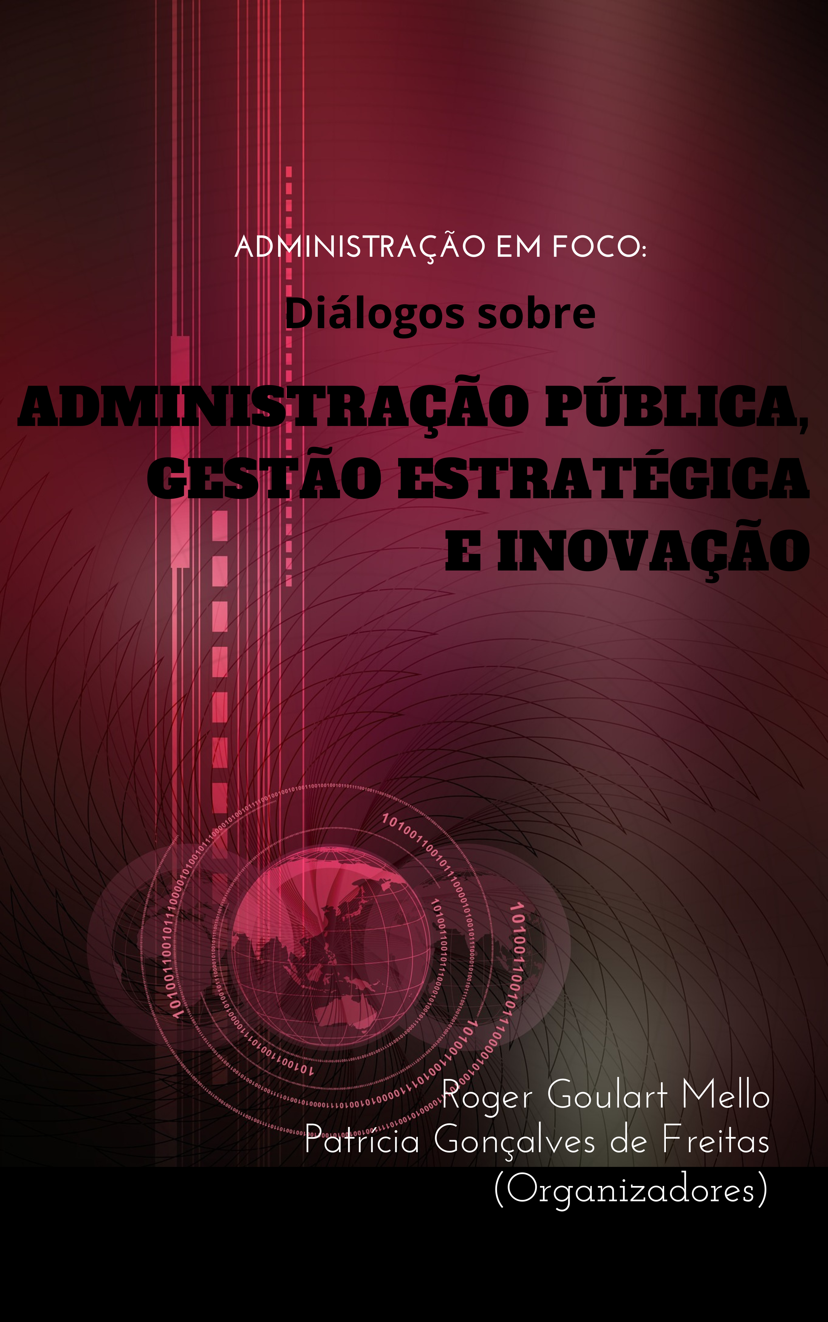 Administração em foco: Diálogos sobre a administração pública, gestão estratégica e inovação, Volume 1