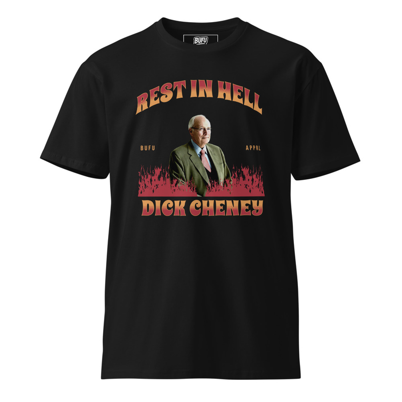 Rest in Hell Dick Cheney