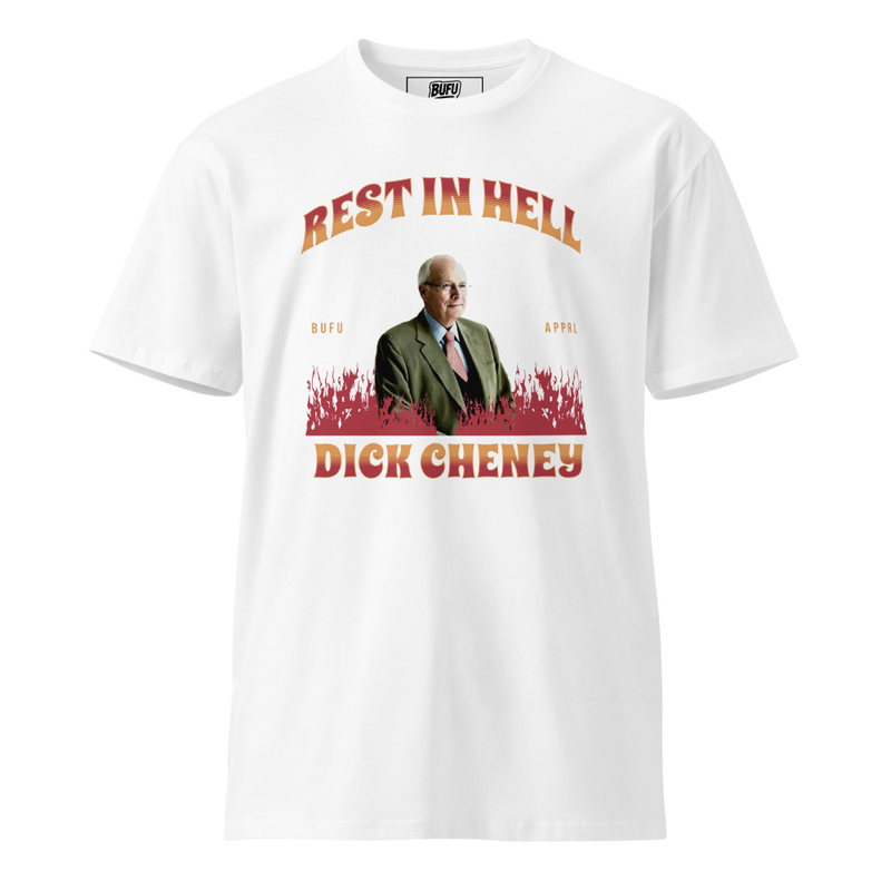 Rest in Hell Dick Cheney