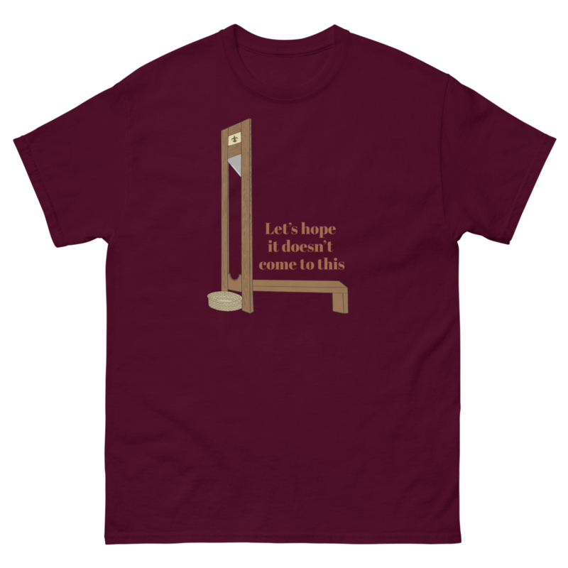 Let’s hope it doesn’t come to this Unisex classic tee