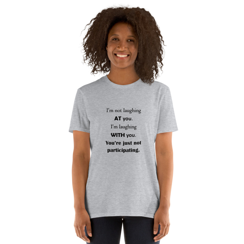 I'm Not Laughing AT You...Short-Sleeve Unisex T-Shirt