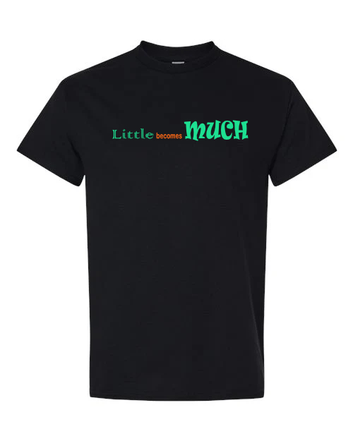 Ladies, kids, men's, Little Becomes Much tees sweatshirts