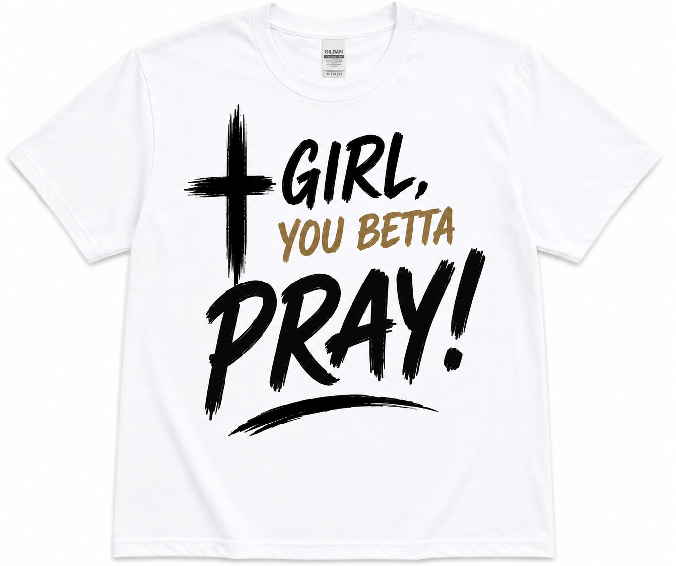 Girl, You Betta Pray! T-Shirt
