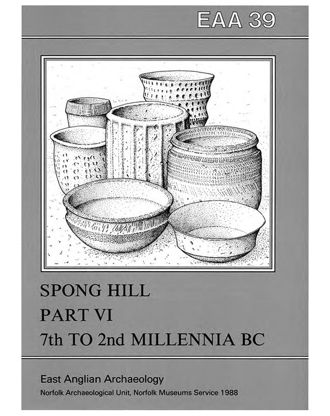 EAA 39, 1988: The Anglo-Saxon Cemetery at Spong Hill, North Elmham, Part VI: Occupation during the Seventh to Second Millennia BC