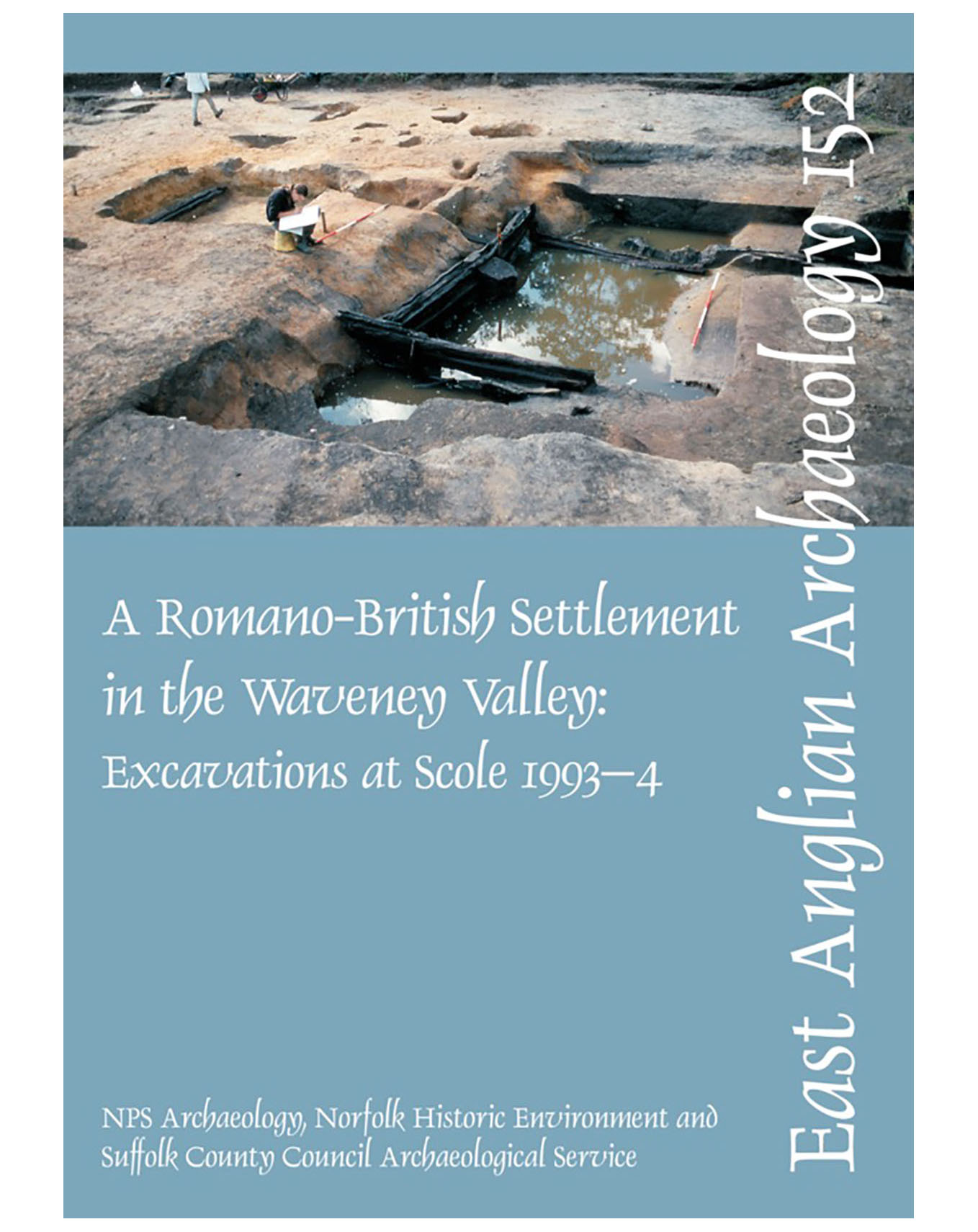 EAA 152, 2014: A Roman Settlement in the Waveney Valley: excavations at Scole 1993–4