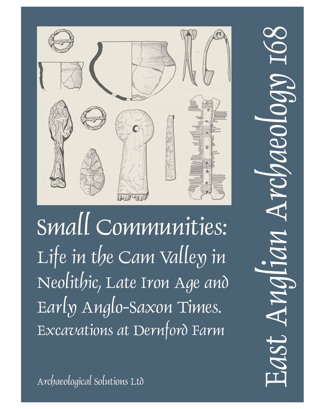EAA 168, 2018: Small Communities: Life in the Cam Valley in the Neolithic, Late Iron Age and Early Anglo-Saxon Periods