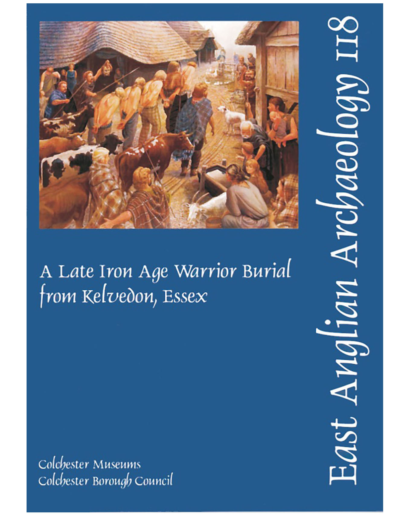 EAA 118, 2007: A Late Iron Age Warrior Burial from Kelvedon, Essex