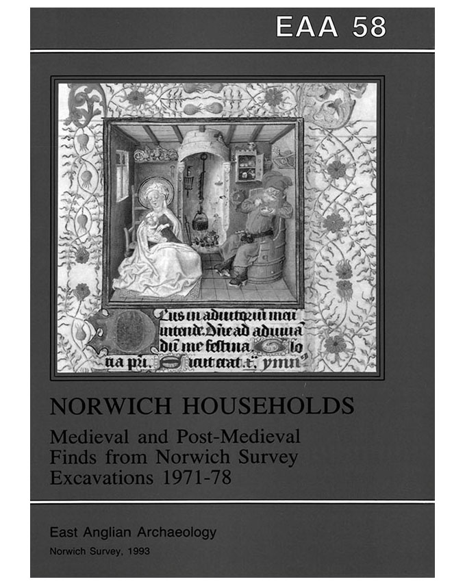 EAA 58, 1993: Norwich Households: Medieval and Post-Medieval Finds from Norwich Survey Excavations 1971–78