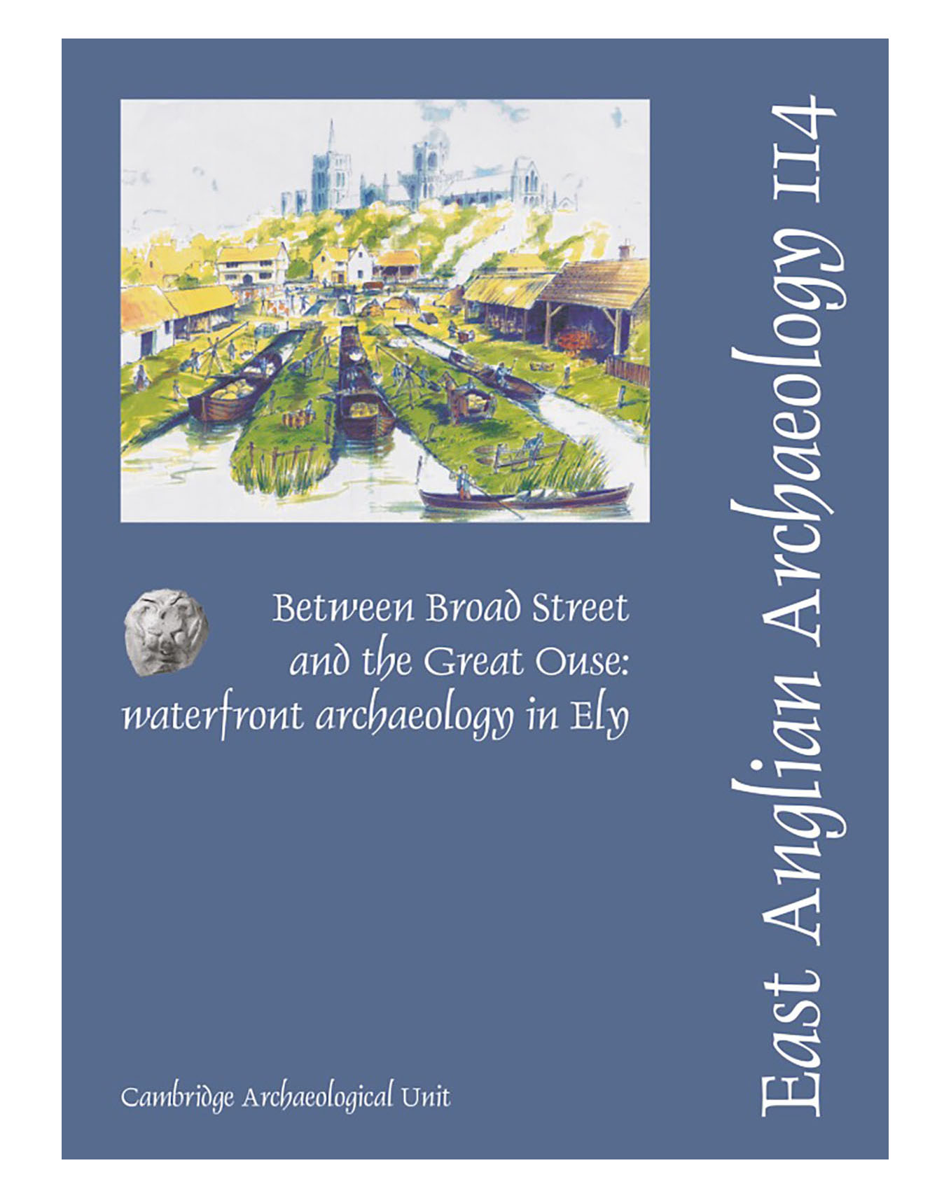 EAA 114, 2006: Between Broad Street and the Great Ouse: Waterfront Archaeology in Ely