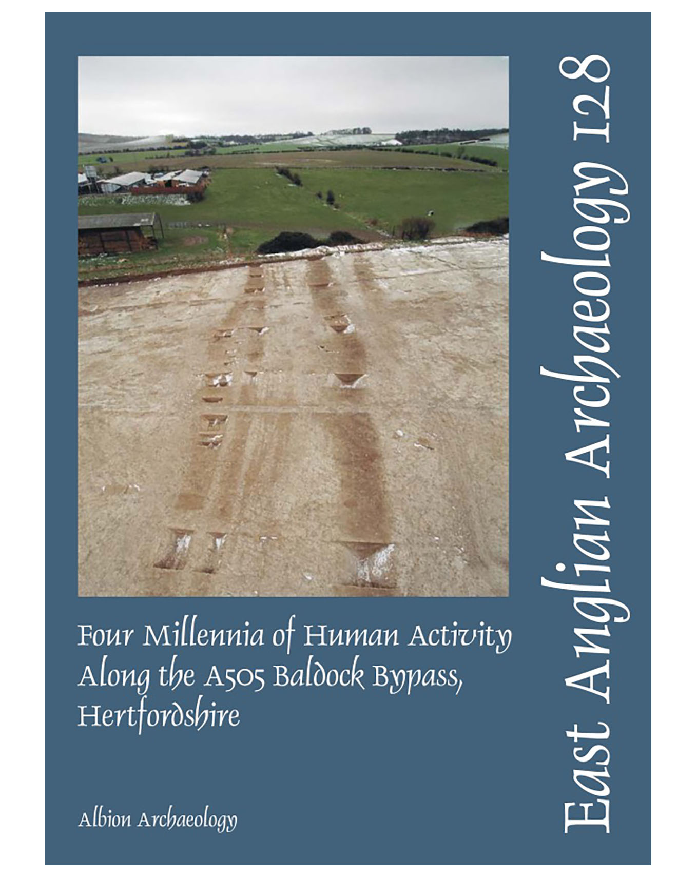 EAA 128, 2009: Four Millennia of Human Activity Along the A505 Baldock Bypass, Hertfordshire