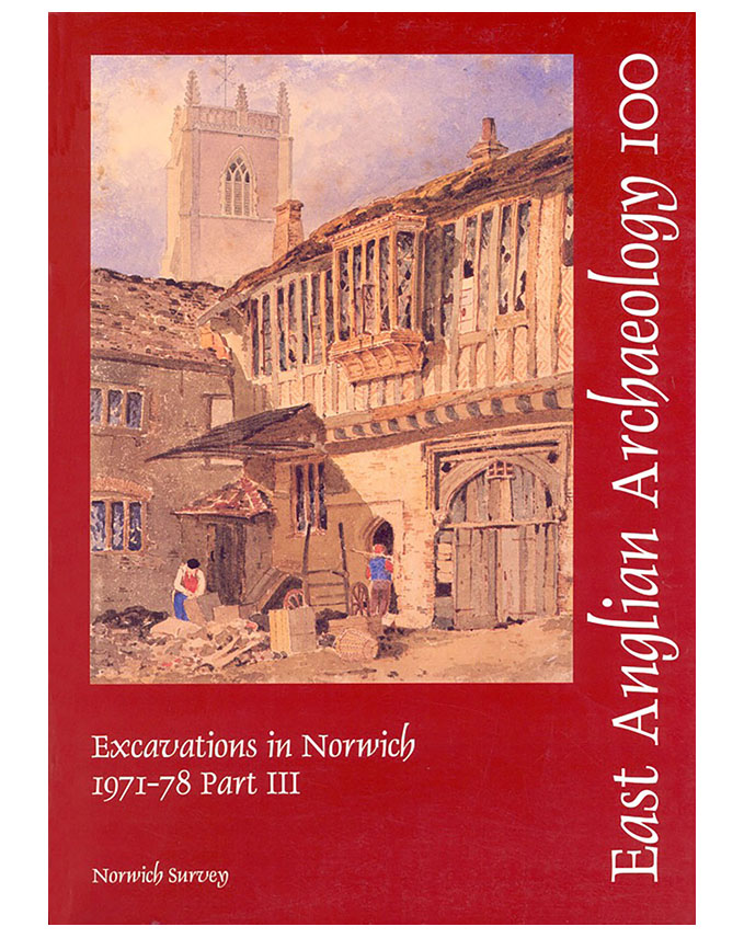 EAA 100, 2002: Excavations in Norwich 1971–1978 Part III