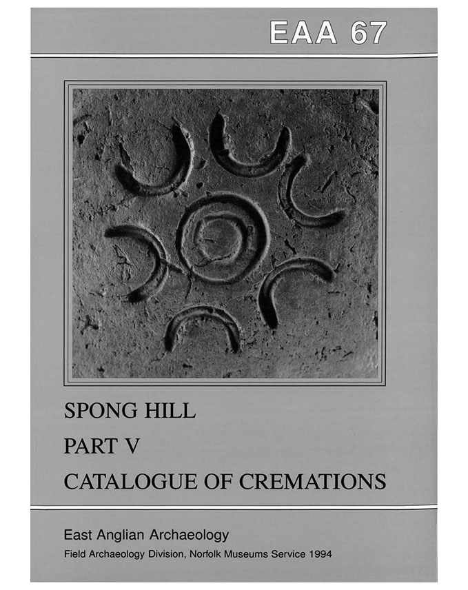 EAA 67, 1994: The Anglo-Saxon Cemetery at Spong Hill, North Elmham, Part V: Catalogue of Cremations