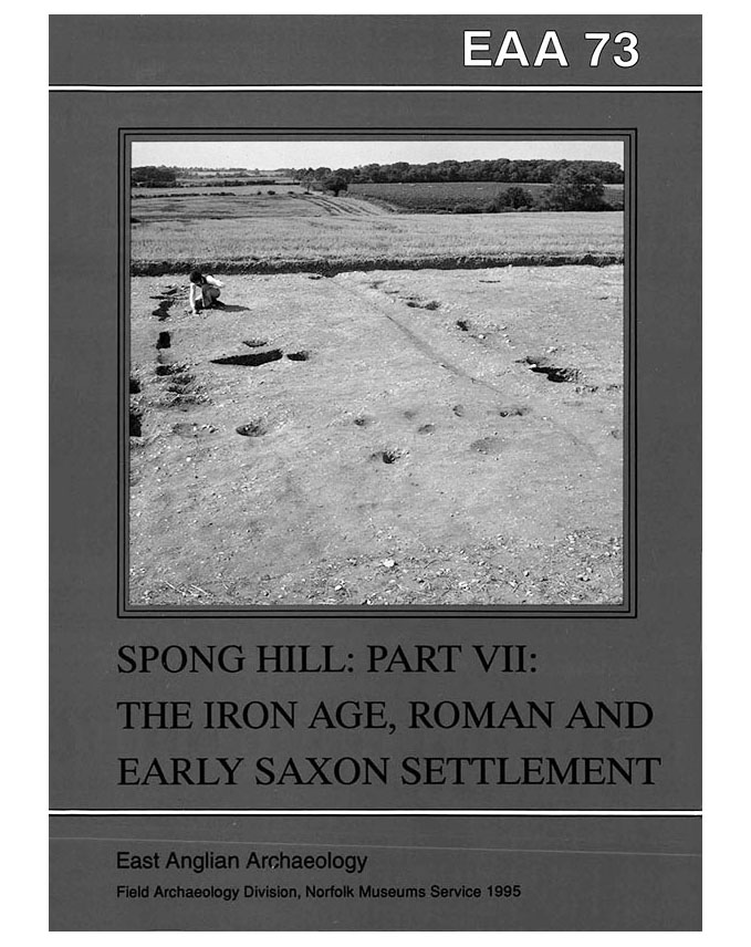 EAA 73, 1995: The Anglo-Saxon Cemetery at Spong Hill, Part VII: Iron Age, Roman and Early Saxon Settlement