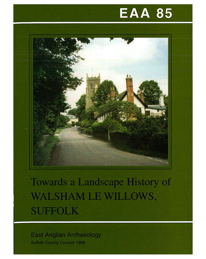 EAA 85, 1998: Towards a Landscape History of Walsham le Willows, Suffolk