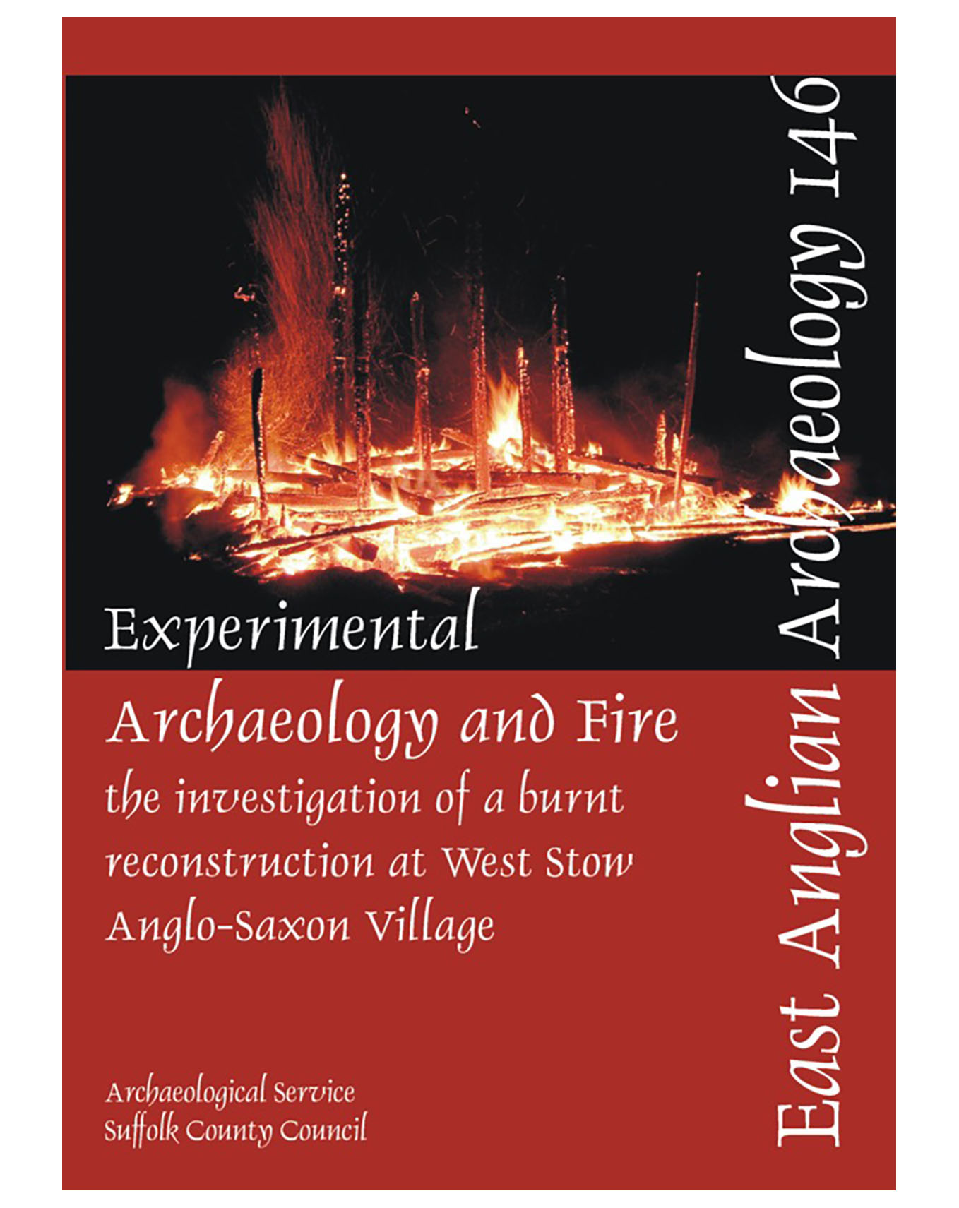 EAA 146, 2012: Experimental Archaeology and Fire: the investigation of a burnt reconstruction at West Stow Anglo-Saxon Village