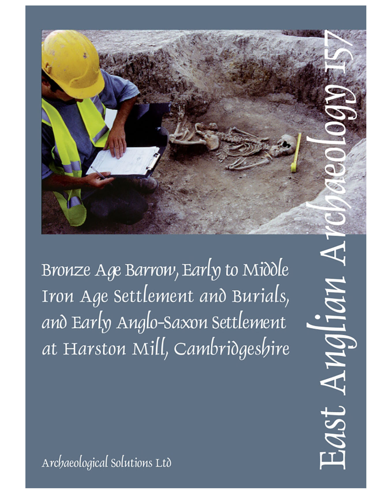 EAA 157, 2016: Bronze Age Barrow, Iron Age Settlement and Burials, and Early Anglo-Saxon Settlement at Harston Mill, Cambridgeshire