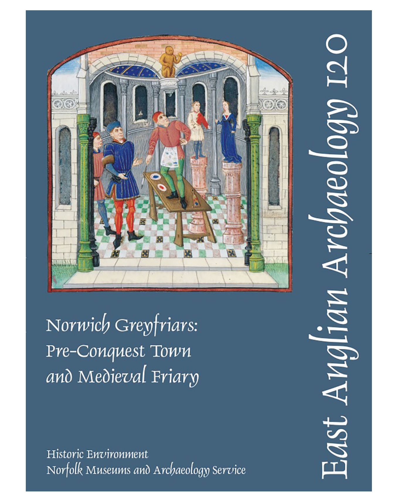 EAA 120, 2007: Norwich Greyfriars: Pre-Conquest Town and Medieval Friary