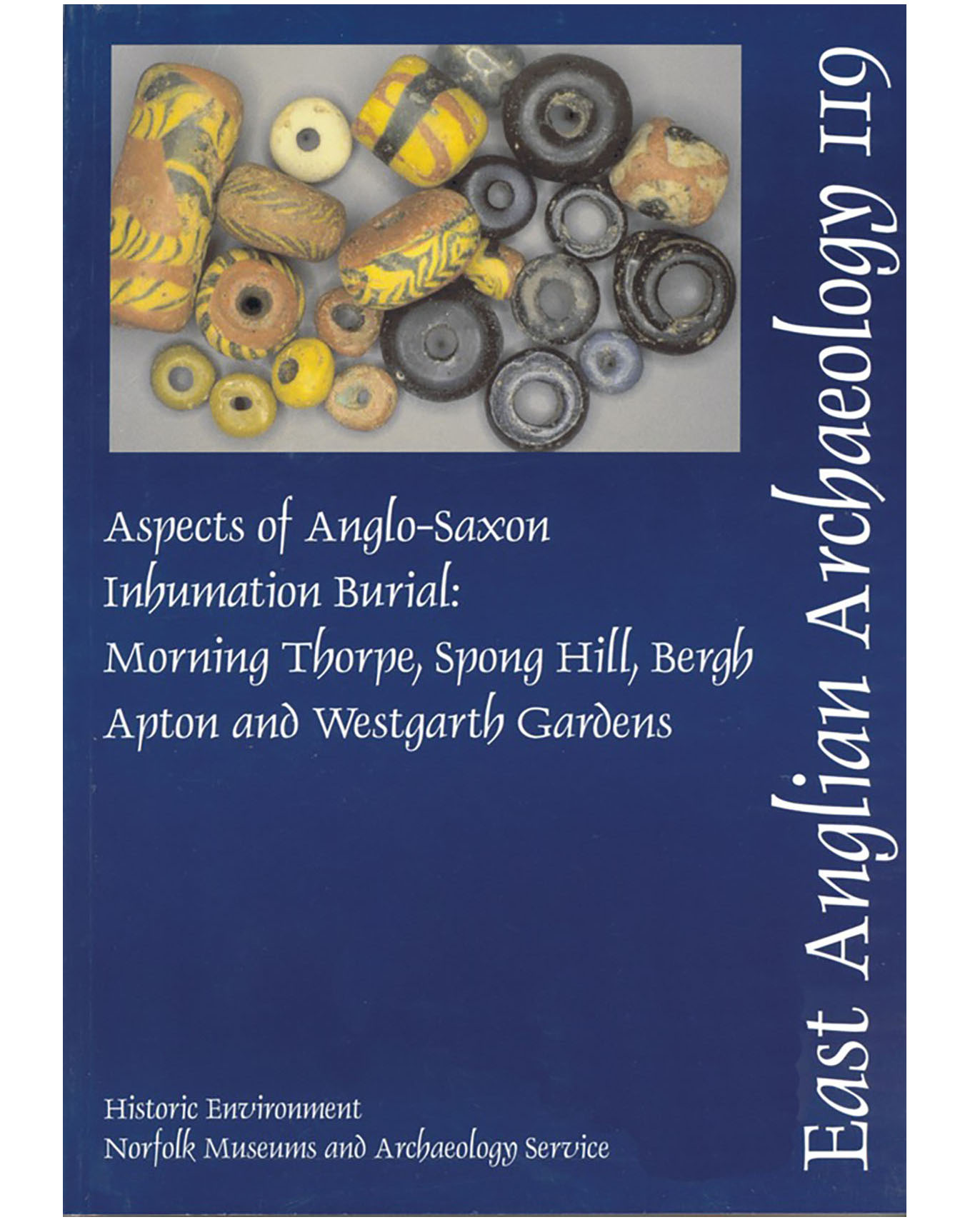 EAA 119, 2007: Aspects of Anglo-Saxon Inhumation Burial: Morning Thorpe, Spong Hill, Bergh Apton and Westgarth Gardens