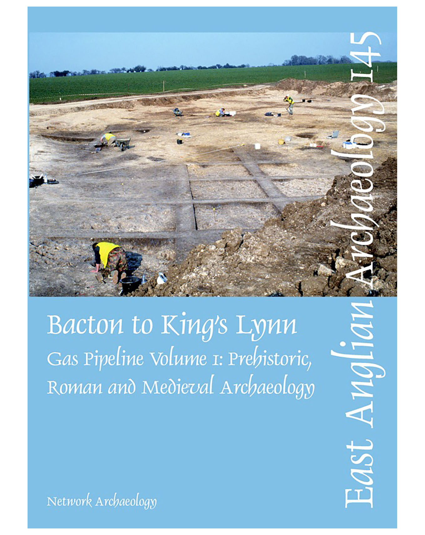 EAA 145, 2012: Bacton to King’s Lynn Gas Pipeline, Volume 1: Prehistoric, Roman and Medieval Archaeology