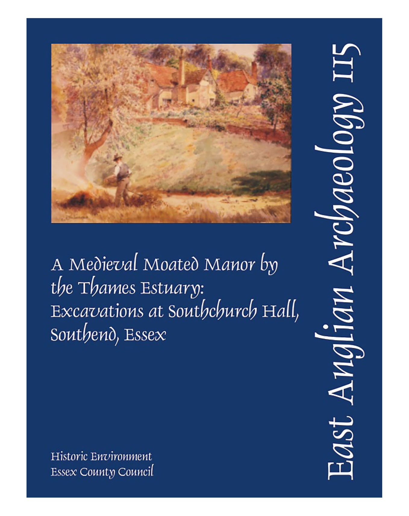 EAA 115, 2006: A Medieval Moated Manor by the Thames Estuary: Excavations at Southchurch Hall, Southend, Essex