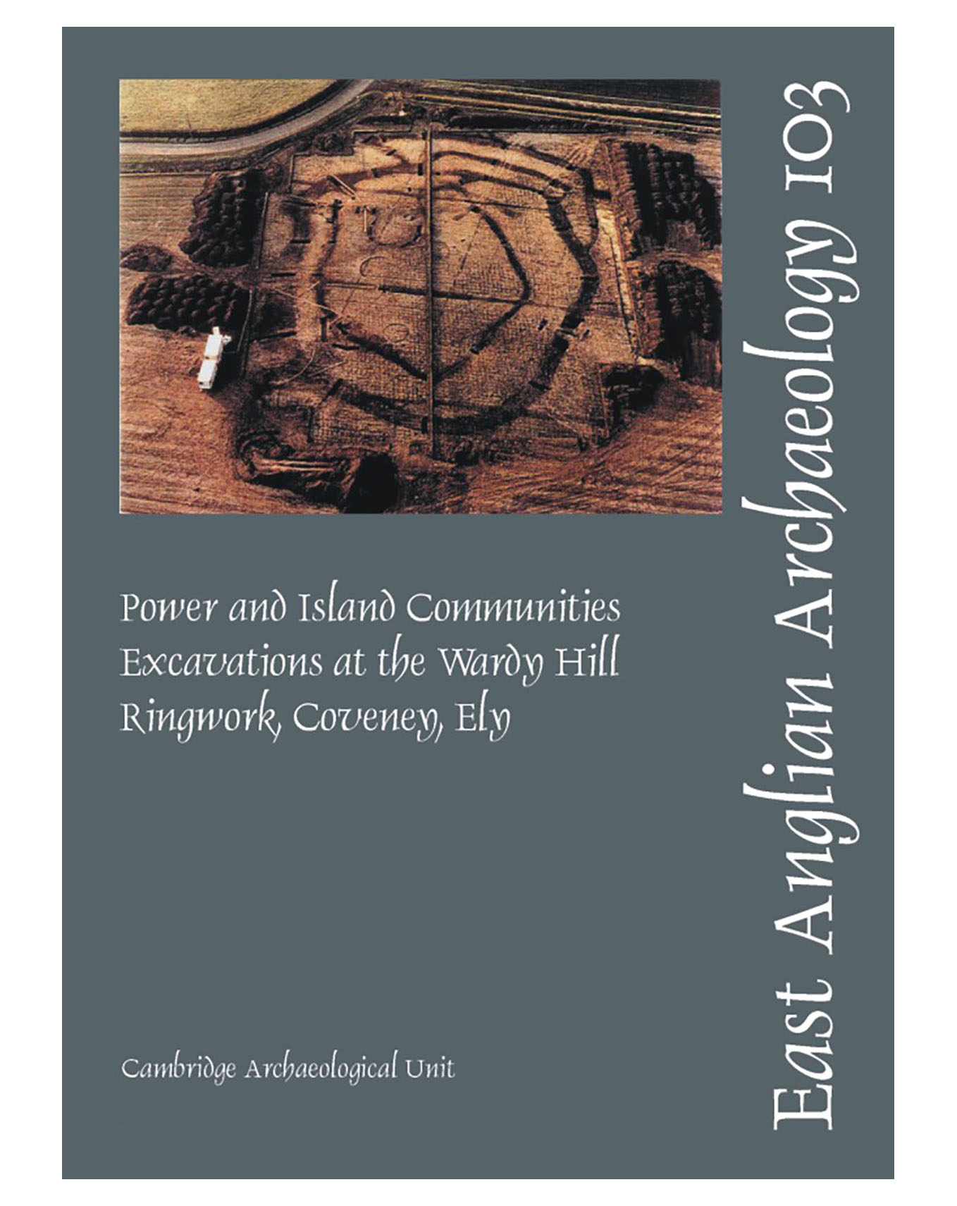 EAA 103, 2003: Power and Island Communities: Excavations at the Wardy Hill Ringwork, Coveney, Ely