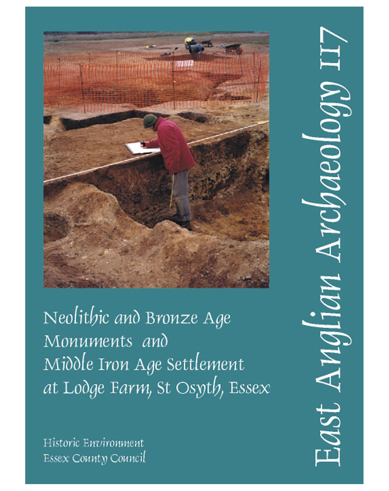 EAA 117, 2007: Neolithic and Bronze Age Monuments, Middle Iron Age Settlement at Lodge Farm, St Osyth, Essex